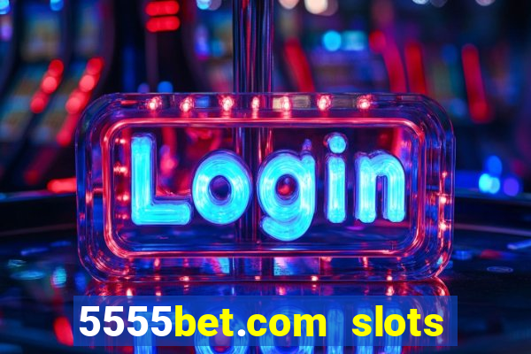 5555bet.com slots marca forte